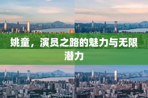 姚童，演員之路的魅力與無限潛力