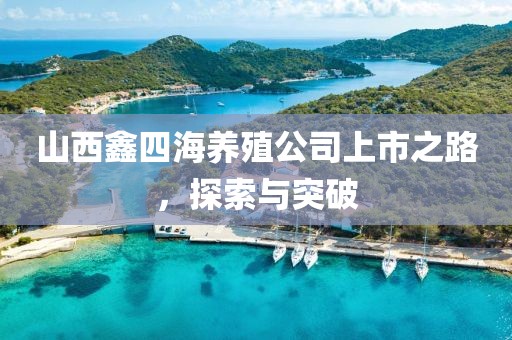 山西鑫四海養(yǎng)殖公司上市之路，探索與突破