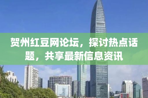 賀州紅豆網(wǎng)論壇，探討熱點(diǎn)話題，共享最新信息資訊