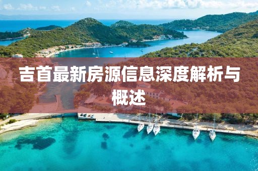 吉首最新房源信息深度解析與概述