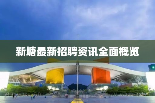 新塘最新招聘資訊全面概覽
