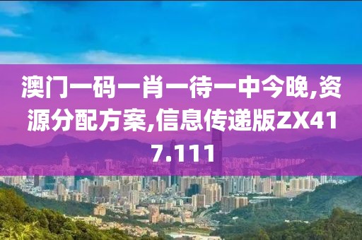 澳門(mén)一碼一肖一待一中今晚,資源分配方案,信息傳遞版ZX417.111