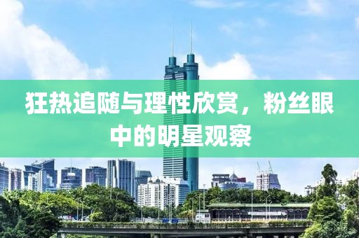 狂熱追隨與理性欣賞，粉絲眼中的明星觀察