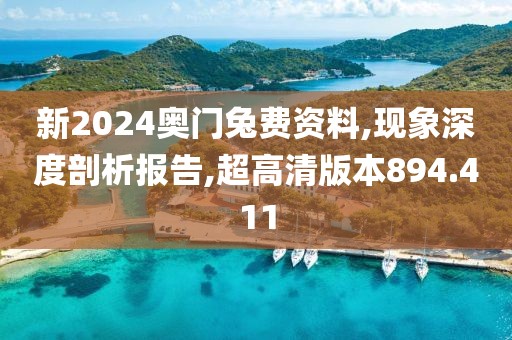 新2024奧門兔費(fèi)資料,現(xiàn)象深度剖析報(bào)告,超高清版本894.411