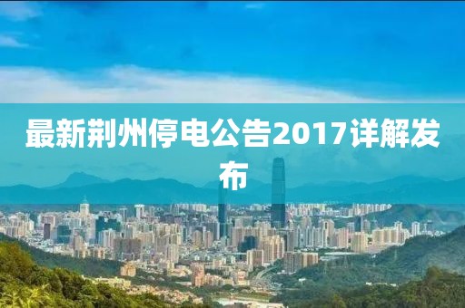 最新荊州停電公告2017詳解發(fā)布