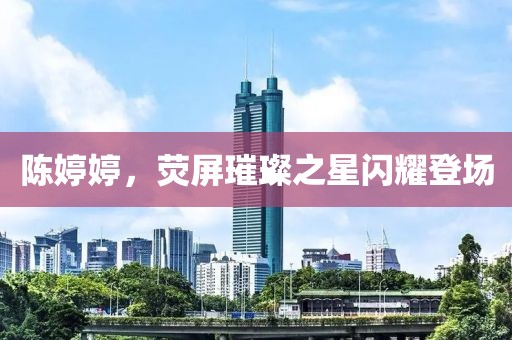 陳婷婷，熒屏璀璨之星閃耀登場