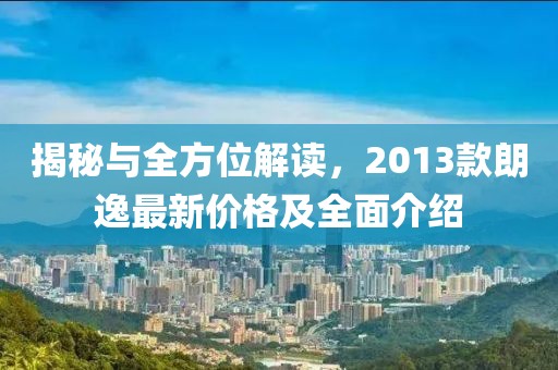 揭秘與全方位解讀，2013款朗逸最新價(jià)格及全面介紹