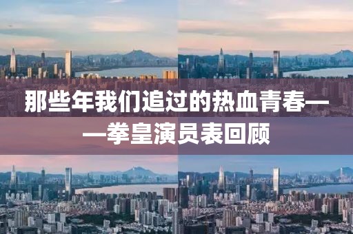 那些年我們追過的熱血青春——拳皇演員表回顧