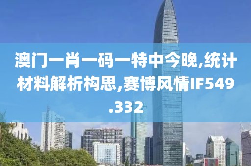 澳門一肖一碼一特中今晚,統(tǒng)計材料解析構(gòu)思,賽博風(fēng)情IF549.332