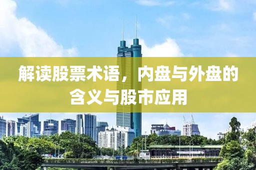 解讀股票術(shù)語(yǔ)，內(nèi)盤與外盤的含義與股市應(yīng)用