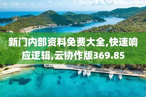 新門內部資料免費大全,快速響應邏輯,云協(xié)作版369.85