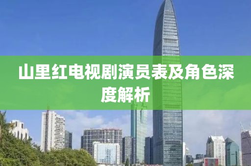 山里紅電視劇演員表及角色深度解析