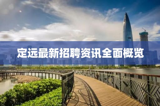 定遠(yuǎn)最新招聘資訊全面概覽