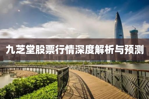 九芝堂股票行情深度解析與預(yù)測(cè)