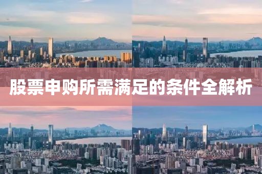 股票申購所需滿足的條件全解析