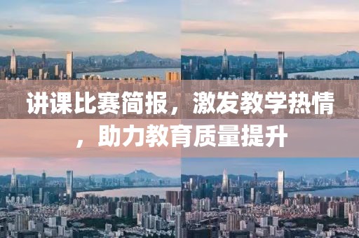 講課比賽簡報，激發(fā)教學(xué)熱情，助力教育質(zhì)量提升