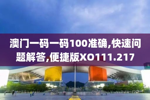 澳門一碼一碼100準(zhǔn)確,快速問題解答,便捷版XO111.217