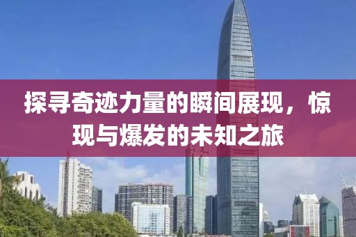 探尋奇跡力量的瞬間展現(xiàn)，驚現(xiàn)與爆發(fā)的未知之旅