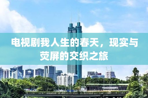 電視劇我人生的春天，現(xiàn)實與熒屏的交織之旅