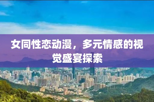 女同性戀動(dòng)漫，多元情感的視覺盛宴探索