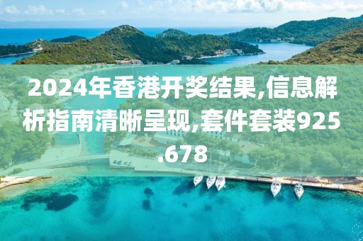 2024年香港開獎(jiǎng)結(jié)果,信息解析指南清晰呈現(xiàn),套件套裝925.678