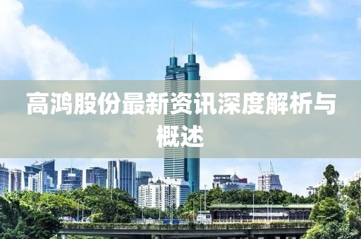 高鴻股份最新資訊深度解析與概述