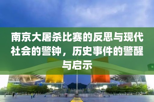 南京大屠殺比賽的反思與現(xiàn)代社會(huì)的警鐘，歷史事件的警醒與啟示