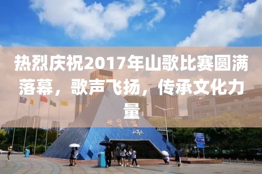 熱烈慶祝2017年山歌比賽圓滿落幕，歌聲飛揚，傳承文化力量