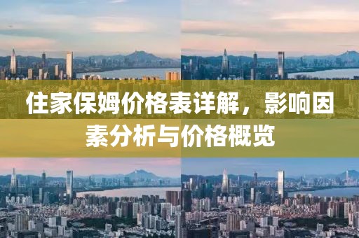 住家保姆價格表詳解，影響因素分析與價格概覽