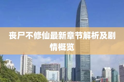 喪尸不修仙最新章節(jié)解析及劇情概覽