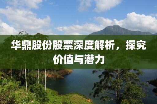 華鼎股份股票深度解析，探究價值與潛力