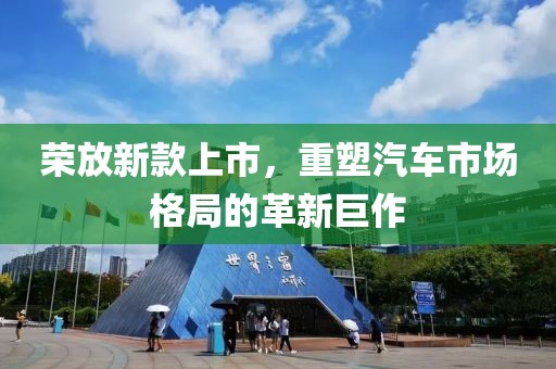 榮放新款上市，重塑汽車市場格局的革新巨作