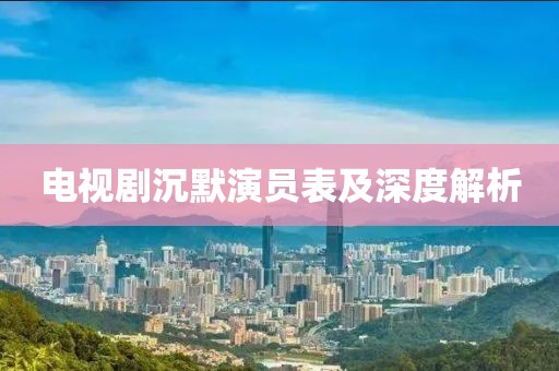 電視劇沉默演員表及深度解析