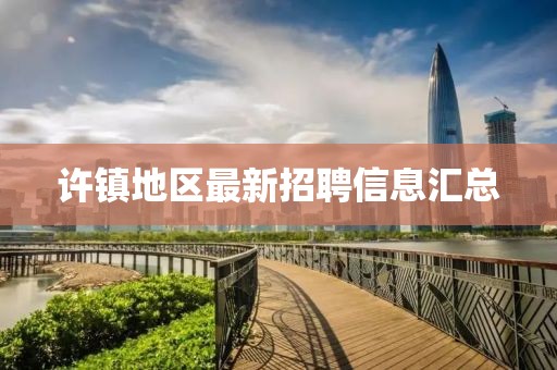 許鎮(zhèn)地區(qū)最新招聘信息匯總