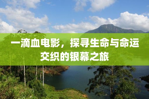 一滴血電影，探尋生命與命運(yùn)交織的銀幕之旅