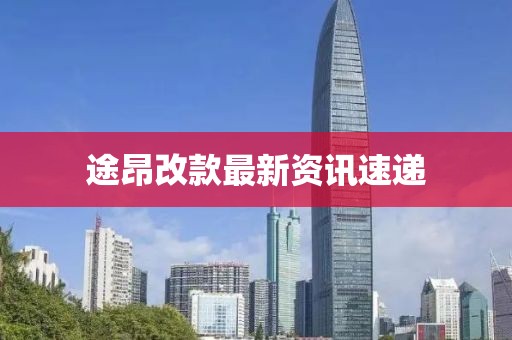 途昂改款最新資訊速遞