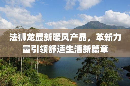 法獅龍最新暖風產(chǎn)品，革新力量引領舒適生活新篇章