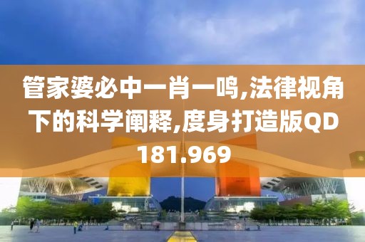 管家婆必中一肖一鳴,法律視角下的科學(xué)闡釋,度身打造版QD181.969