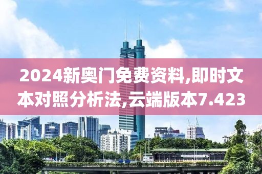 2024新奧門免費資料,即時文本對照分析法,云端版本7.423