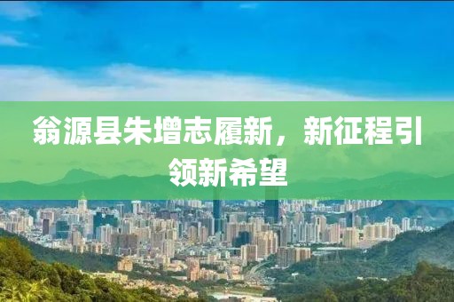 翁源縣朱增志履新，新征程引領新希望