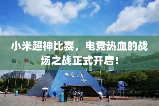 小米超神比賽，電競熱血的戰(zhàn)場之戰(zhàn)正式開啟！
