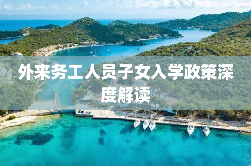 外來務(wù)工人員子女入學(xué)政策深度解讀