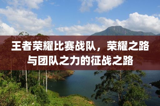 王者榮耀比賽戰(zhàn)隊(duì)，榮耀之路與團(tuán)隊(duì)之力的征戰(zhàn)之路