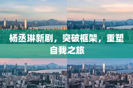 楊丞琳新劇，突破框架，重塑自我之旅