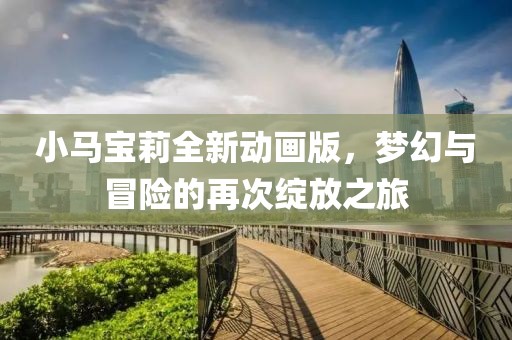 小馬寶莉全新動畫版，夢幻與冒險的再次綻放之旅