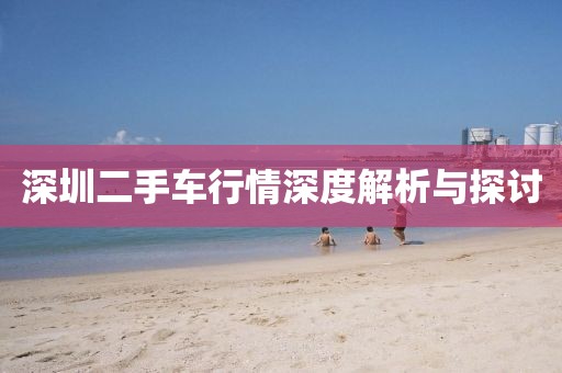 深圳二手車行情深度解析與探討