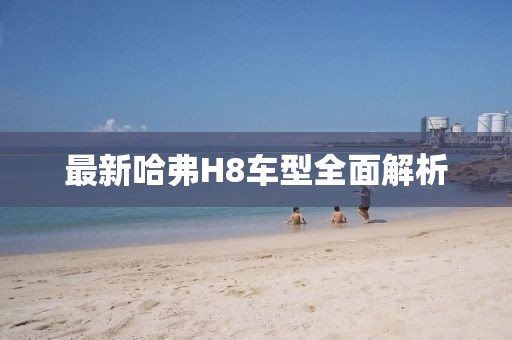 最新哈弗H8車型全面解析