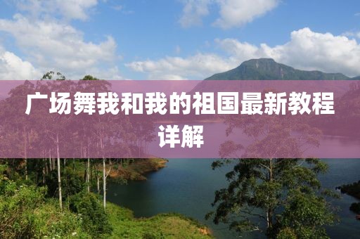廣場舞我和我的祖國最新教程詳解