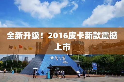 全新升級(jí)！2016皮卡新款震撼上市