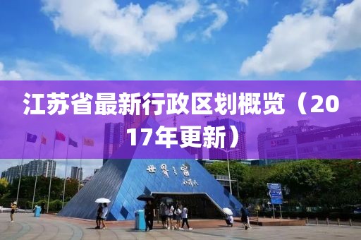 江蘇省最新行政區(qū)劃概覽（2017年更新）